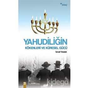 Yahudiliğin Kökenleri ve Küresel Gücü İsmail Tokalak Ataç Yayınları