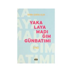YAKALAYAMADIĞIM GÜNBATIMI - FATMA SEMIHA UÇUK