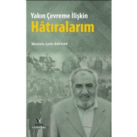 Yakın Çevreme İlişkin Hatıralarım - Mustafa Çetin Baydar