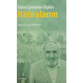 Yakın Çevreme İlişkin Hatıralarım - Mustafa Çetin Baydar