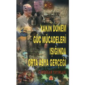 Yakın Dönem Güç Mücadeleleri Işığında Orta Asya Gerçeği - Ertan Efegil Hatun Kılıçbeyli