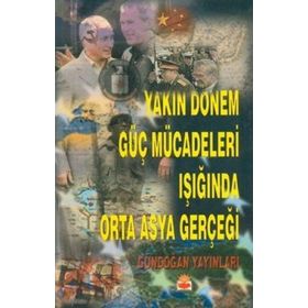 Yakın Dönem Güç Mücadeleleri Işığında Orta Asya Gerçeği - Ertan Efegil Hatun Kılıçbeyli