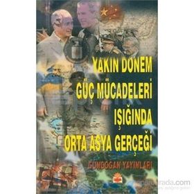 Yakın Dönem Güç Mücadeleleri Işığında Orta Asya Gerçeği - Ertan Efegil Hatun Kılıçbeyli