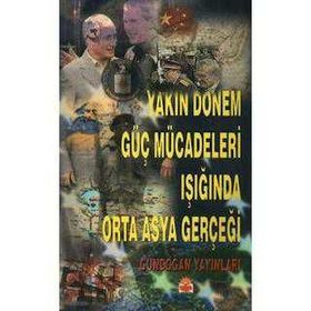 Yakın Dönem Güç Mücadeleleri Işığında Orta Asya Gerçeği - Ertan Efegil Hatun Kılıçbeyli