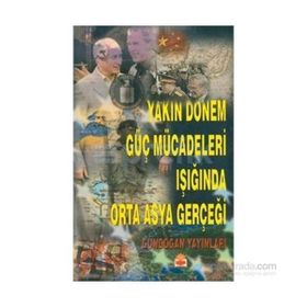 Yakın Dönem Güç Mücadeleleri Işığında Orta Asya Gerçeği - Ertan Efegil Hatun Kılıçbeyli
