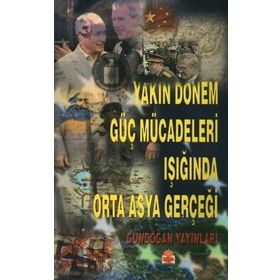 Yakın Dönem Güç Mücadeleleri Işığında Orta Asya Gerçeği - Ertan Efegil Hatun Kılıçbeyli
