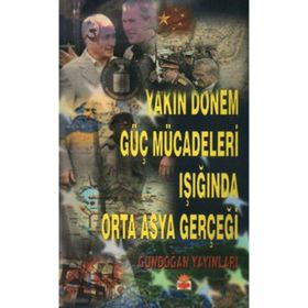 Yakın Dönem Güç Mücadeleleri Işığında Orta Asya Gerçeği - Ertan Efegil Hatun Kılıçbeyli