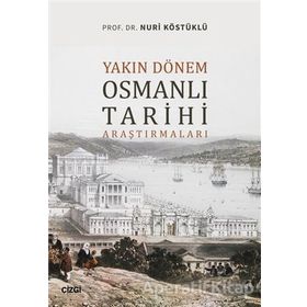 Yakın Dönem Osmanlı Tarihi Araştırmaları - Nuri Köstüklü - Çizgi Kitabevi Yayınları