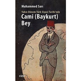 Yakın Dönem Türk Siyasi Tarihinde Cami Baykurt Bey - Muhammed Sarı