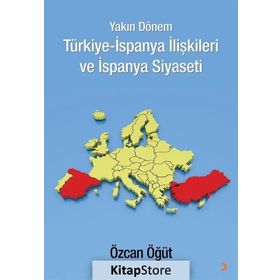 Yakın Dönem Türkiye-İspanya İlişkileri ve İspanya Siyaseti - Özcan Öğüt