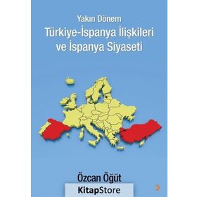 Yakın Dönem Türkiye-İspanya İlişkileri ve İspanya Siyaseti - Özcan Öğüt