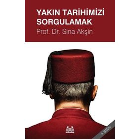 YAKIN TARIHIMIZI SORGULAMAK - SINA AKŞİN