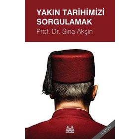 YAKIN TARIHIMIZI SORGULAMAK - SINA AKŞİN