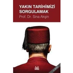 YAKIN TARIHIMIZI SORGULAMAK - SINA AKŞİN