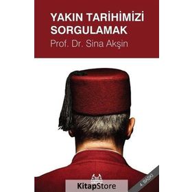 YAKIN TARIHIMIZI SORGULAMAK - SINA AKŞİN