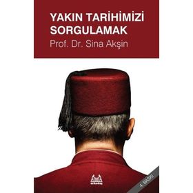 YAKIN TARIHIMIZI SORGULAMAK - SINA AKŞİN