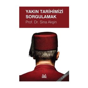 YAKIN TARIHIMIZI SORGULAMAK - SINA AKŞİN