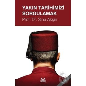 YAKIN TARIHIMIZI SORGULAMAK - SINA AKŞİN