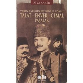 YAKIN TARIHIN ÜÇ BÜYÜK ADAMI - TALAT - ENVER - CEMAL PAŞALAR - ZIYA ŞAKİR