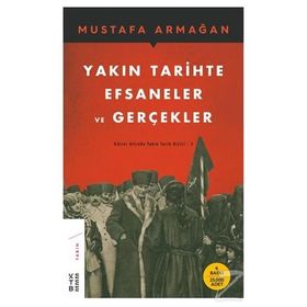 Yakın Tarihte Efsaneler ve Gerçekler - Küller Altında Yakın Tarih 3 - Mustafa Armağan