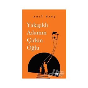 Yakışıklı Adamın Çirkin Oğlu - Anıl Ürey