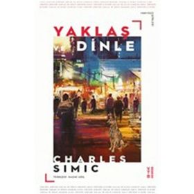 Yaklaş ve Dinle - Charles Simic - Ketebe Yayınları