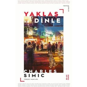 Yaklaş ve Dinle - Charles Simic - Ketebe Yayınları
