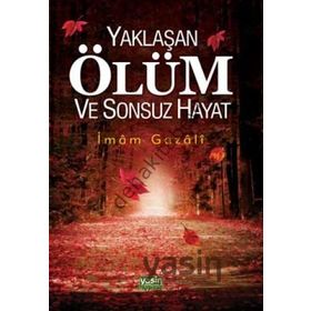 YAKLAŞAN ÖLÜM VE SONSUZ HAYAT - İMAM-I GAZALI