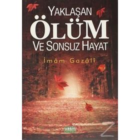 YAKLAŞAN ÖLÜM VE SONSUZ HAYAT - İMAM-I GAZALI