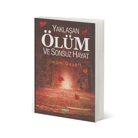 YAKLAŞAN ÖLÜM VE SONSUZ HAYAT - İMAM-I GAZALI