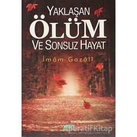 YAKLAŞAN ÖLÜM VE SONSUZ HAYAT - İMAM-I GAZALI