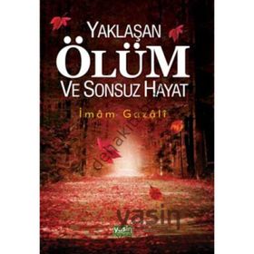 YAKLAŞAN ÖLÜM VE SONSUZ HAYAT - İMAM-I GAZALI
