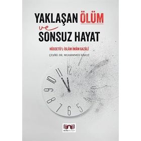 YAKLAŞAN ÖLÜM VE SONSUZ HAYAT - İMAM-I GAZALI