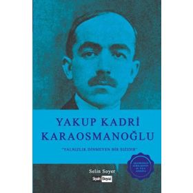 Yakup Kadri Karaosmanoğlu; Yalnızlık Dinmeyen Bir Sızıdır Selin Soyer