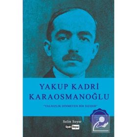 Yakup Kadri Karaosmanoğlu; Yalnızlık Dinmeyen Bir Sızıdır Selin Soyer