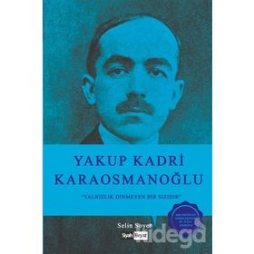 Yakup Kadri Karaosmanoğlu; Yalnızlık Dinmeyen Bir Sızıdır Selin Soyer