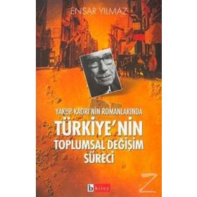 YAKUP KADRI´NIN ROMANLARINDA TÜRKİYE´NİN TOPLUMSAL DEĞİŞİM SÜRECİ - ENSAR YILMAZ