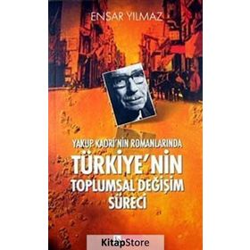 YAKUP KADRI´NIN ROMANLARINDA TÜRKİYE´NİN TOPLUMSAL DEĞİŞİM SÜRECİ - ENSAR YILMAZ