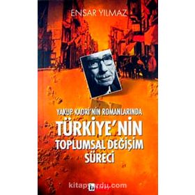 YAKUP KADRI´NIN ROMANLARINDA TÜRKİYE´NİN TOPLUMSAL DEĞİŞİM SÜRECİ - ENSAR YILMAZ