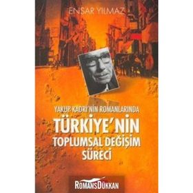 YAKUP KADRI´NIN ROMANLARINDA TÜRKİYE´NİN TOPLUMSAL DEĞİŞİM SÜRECİ - ENSAR YILMAZ