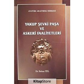 Yakup Şevki Paşa ve Askeri Faaliyetleri - Selma Yel