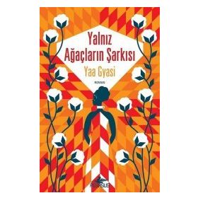 Yalnız Ağaçların Şarkısı - Yaa Gyasi