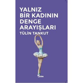 Yalnız Bir Kadının Denge Arayışları - Tülin Tankut