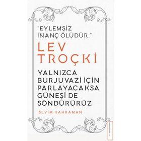 Yalnızca Burjuvazi İçin Parlayacaksa Güneşi de Söndürürüz / Lev Troçki - Sevim Kahraman