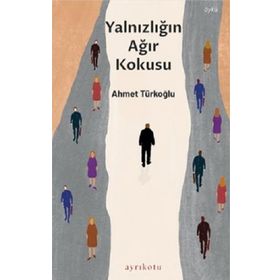 Yalnızlığın Ağır Kokusu - Ahmet Türkoğlu