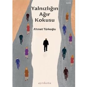 Yalnızlığın Ağır Kokusu - Ahmet Türkoğlu