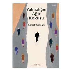 Yalnızlığın Ağır Kokusu - Ahmet Türkoğlu
