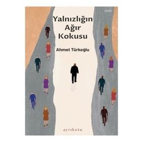 Yalnızlığın Ağır Kokusu - Ahmet Türkoğlu