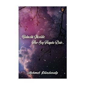 Yalnızlık Güzeldir, Her Şey Hayata Dair... - Mehmet Dündaralp