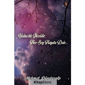 Yalnızlık Güzeldir, Her Şey Hayata Dair... - Mehmet Dündaralp